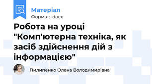 Робота на уроці "Комп'ютерна техніка, як засіб здійснення дій з інформацією"