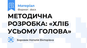 МЕТОДИЧНА РОЗРОБКА: «ХЛІБ УСЬОМУ ГОЛОВА»