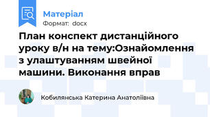 План конспект дистанційного уроку в/н на тему:Ознайомлення з улаштуванням швейної машини. Виконання вправ