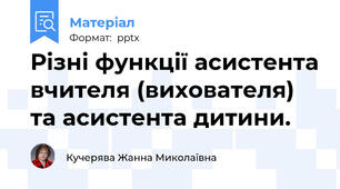 Різні функції асистента вчителя (вихователя) та асистента дитини.