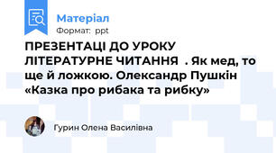 ПРЕЗЕНТАЦІ ДО УРОКУ ЛІТЕРАТУРНЕ ЧИТАННЯ  . Як мед, то ще й ложкою. Олександр Пушкін «Казка про рибака та рибку»
