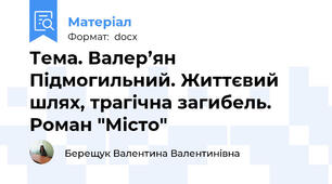 Тема. Валер’ян Підмогильний. Життєвий шлях, трагічна загибель. Роман "Місто"