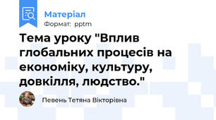 Тема уроку "Вплив глобальних процесів на економіку, культуру, довкілля, людство."