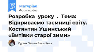 Розробка  уроку  .  Тема: Відкриваємо таємниці світу. Костянтин Ушинський «Витівки старої зими»