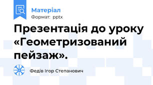 Презентація до уроку «Геометризований пейзаж».