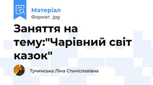 Заняття на тему:"Чарівний світ казок"