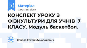 КОНСПЕКТ УРОКУ З ФІЗКУЛЬТУРИ ДЛЯ УЧНІВ  7 КЛАСУ. Модуль баскетбол.