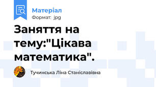 Заняття на тему:"Цікава математика".