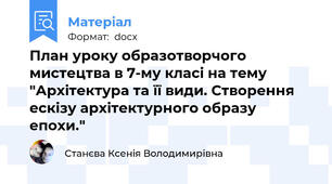 План уроку образотворчого мистецтва в 7-му класі на тему "Архітектура та її види. Створення ескізу архітектурного образу епохи."