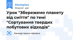 Урок "Збережемо планету від сміття" по темі "Сортування твердих побутових відходів"