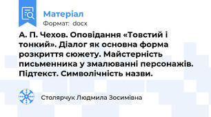 А. П. Чехов. Оповідання «Товстий і тонкий». Діалог як основна форма розкриття сюжету. Майстерність письменника у змалюванні персонажів. Підтекст. Символічність назви.