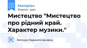 Мистецтво "Мистецтво про рідний край. Характер музики."