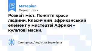 Розквіт міст. Поняття краси людини. Класичний  африканський елемент у мистецтві Африки – культові маски.