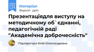 Презентаціядля виступу на методичному об`єднанні, педагогічній раді "Академічна доброчесність"