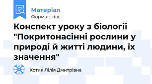 Конспект уроку з біології "Покритонасінні рослини у природі й житті людини, їх значення"