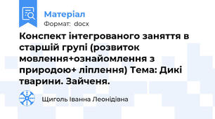 Конспект інтегрованого заняття в старшій групі (розвиток мовлення+ознайомлення з природою+ ліплення) Тема: Дикі тварини. Зайченя.
