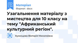 Узагальнення матеріалу з мистецтва для 10 класу на тему "Африканський культурний регіон".