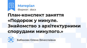 План-конспект заняття «Подорож у минуле. Знайомство з архітектурними спорудами минулого.»