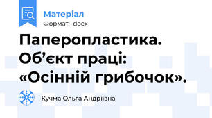 Паперопластика. Об’єкт праці: «Осінній грибочок».