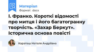 І. Франко. Короткі відомості про митця і його багатогранну творчість. «Захар Беркут». Історична основа повісті