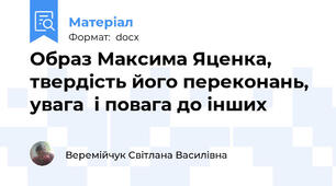 Образ Максима Яценка, твердість його переконань, увага  і повага до інших