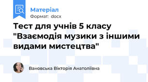 Тест для учнів 5 класу "Взаємодія музики з іншими видами мистецтва"