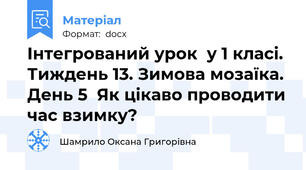 Інтегрований урок  у 1 класі. Тиждень 13. Зимова мозаїка. День 5  Як цікаво проводити час взимку?
