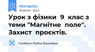 Урок з фізики  9  клас з теми "Магнітне  поле". Захист  проєктів.