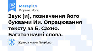 Звук [и], позначення його буквами Ии. Опрацювання тексту за Б. Сахно. Багатозначні слова.