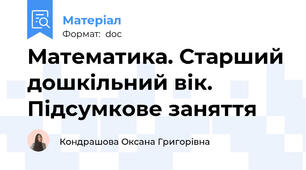 Математика. Старший дошкільний вік. Підсумкове заняття