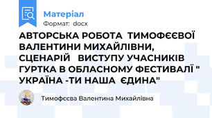 АВТОРСЬКА РОБОТА  ТИМОФЄЄВОЇ ВАЛЕНТИНИ МИХАЙЛІВНИ, СЦЕНАРІЙ   ВИСТУПУ УЧАСНИКІВ ГУРТКА В ОБЛАСНОМУ ФЕСТИВАЛЇ " УКРАЇНА -ТИ НАША  ЄДИНА"