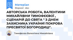 АВТОРСЬКА РОБОТА, ВАЛЕНТИНИ МИХАЙЛІВНИ ТИМОФЄЄВОЇ , СЦЕНАРІЙ ДО СВЯТА " З ДНЕМ ЗАХИСНИКА УКРАЇНИ! ПОКРОВА ПРЕСВЯТОЇ БОГОРОДИЦІ".