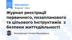 Журнал реєстрації первинного, позапланового та цільового інструктажів  з безпеки життєдіяльності