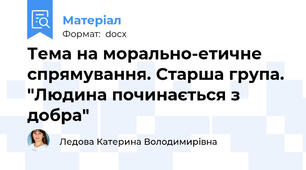 Тема на морально-етичне спрямування. Старша група. "Людина починається з добра"