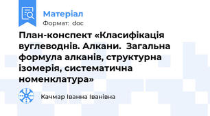 План-конспект «Класифікація вуглеводнів. Алкани.  Загальна формула алканів, структурна ізомерія, систематична номенклатура»