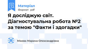 Я досліджую світ. Діагностувальна робота №2 за темою "Факти і здогадки"