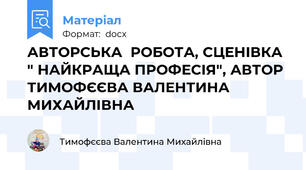 АВТОРСЬКА  РОБОТА, СЦЕНІВКА " НАЙКРАЩА ПРОФЕСІЯ", АВТОР ТИМОФЄЄВА ВАЛЕНТИНА МИХАЙЛІВНА