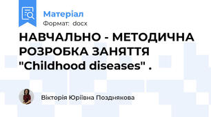НАВЧАЛЬНО - МЕТОДИЧНА РОЗРОБКА ЗАНЯТТЯ "Childhood diseases" .