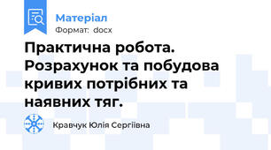 Практична робота. Розрахунок та побудова кривих потрібних та наявних тяг.
