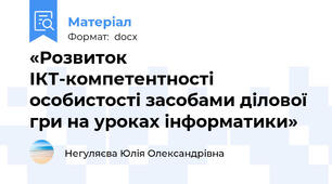 «Розвиток ІКТ-компетентності особистості засобами ділової гри на уроках інформатики»
