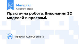 Практична робота. Виконання 3D моделей в програмі.