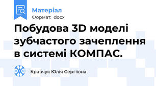 Побудова 3D моделі зубчастого зачеплення в системі КОМПАС.