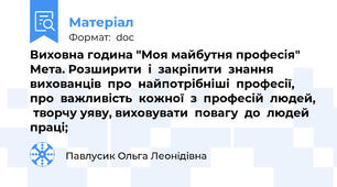 Виховна година "Моя майбутня професія" Мета. Розширити  і  закріпити  знання  вихованців  про  найпотрібніші  професії,  про  важливість  кожної  з  професій  людей,  творчу уяву, виховувати  повагу  до  людей  праці;