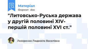 "Литовсько-Руська держава у другій половині XIV- першій половині XVI ст."