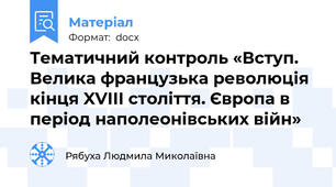 Тематичний контроль «Вступ. Велика французька революція кінця XVІІІ століття. Європа в період наполеонівських війн»