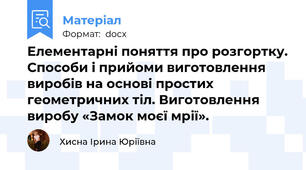 Елементарні поняття про розгортку. Способи і прийоми виготовлення виробів на основі простих геометричних тіл. Виготовлення виробу «Замок моєї мрії».