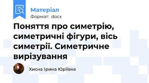 Поняття про симетрію, симетричні фігури, вісь симетрії. Симетричне вирізування