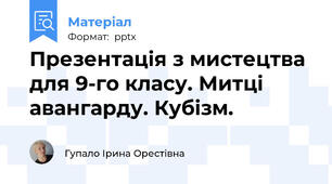 Презентація з мистецтва для 9-го класу. Митці авангарду. Кубізм.