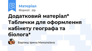 Додатковий матерiал* Таблички для оформлення кабiнету географа та  бiолога*