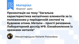 Презентація на тему "Загальна характеристика металічних елементів за їх положенням у періодичній системі та будовою атома. Метали – прості речовини. Лабораторний дослід №9. Ознайомлення із зразками металів"